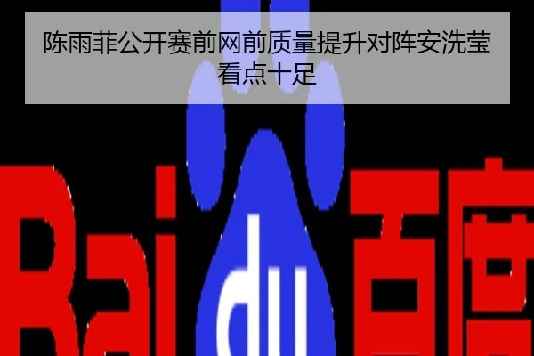 陈雨菲公开赛前网前质量提升对阵安洗莹看点十足